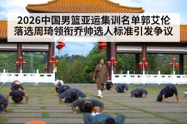 2026中国男篮亚运集训名单郭艾伦落选周琦领衔乔帅选人标准引发争议
