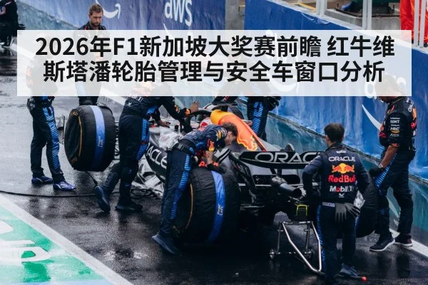 2026年F1新加坡大奖赛前瞻 红牛维斯塔潘轮胎管理与安全车窗口分析（j9 game）